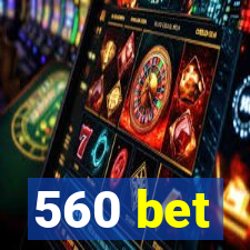 560 bet